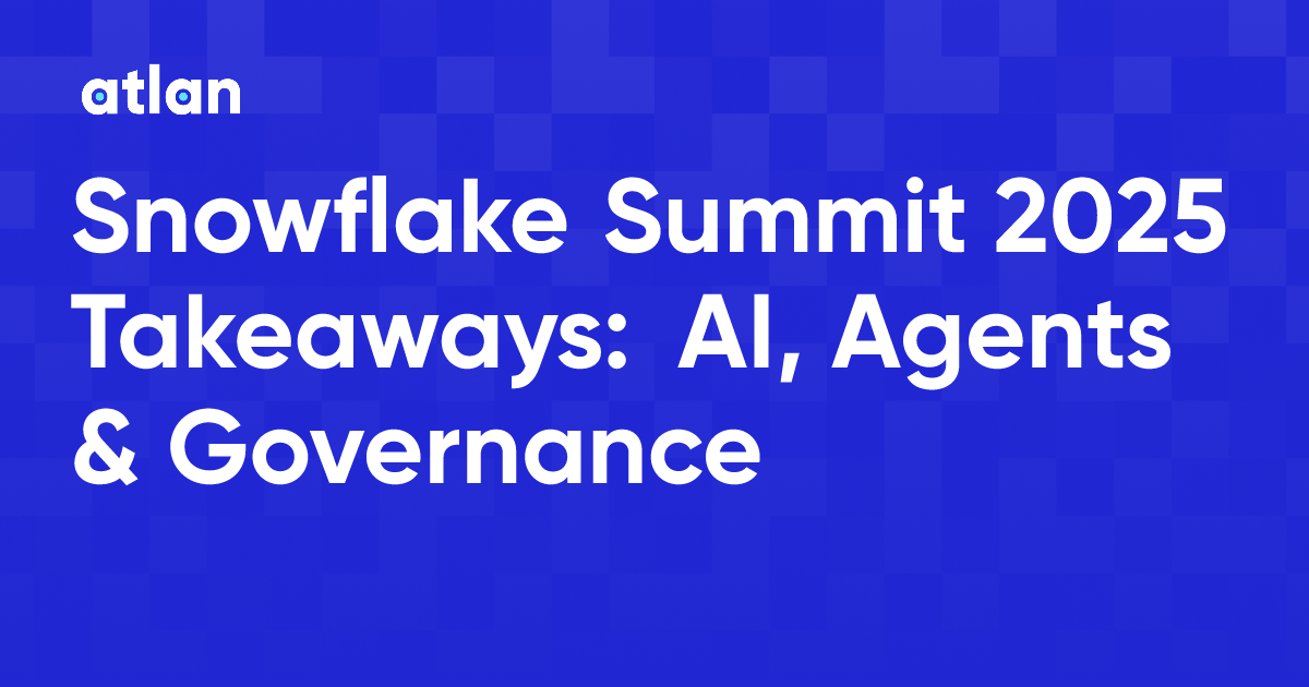 Snowflake Summit 2025 Takeaways: AI, Agents & Governance