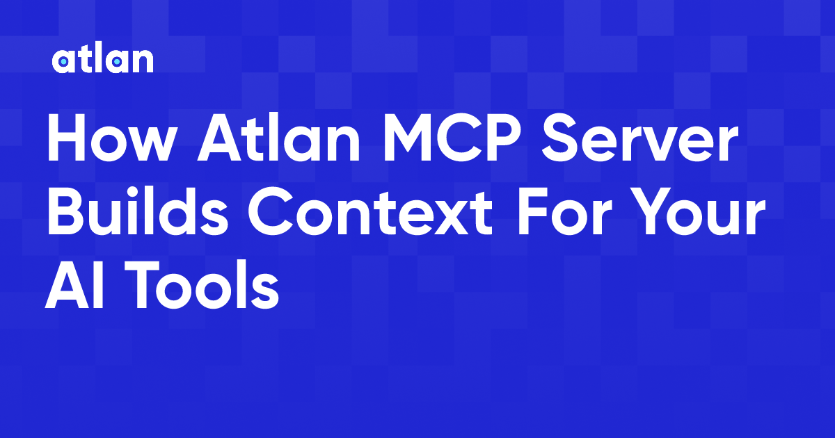 How Atlan MCP Server Builds Context For Your AI Tools