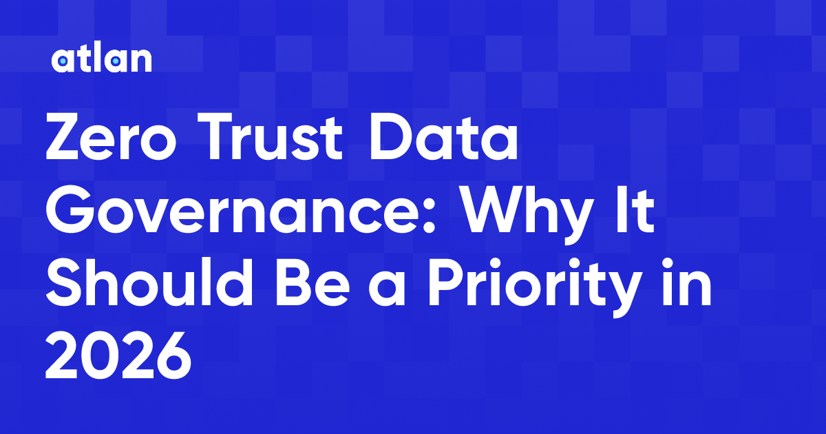 Zero Trust Data Governance: Why It Should Be Every CDO's Priority in 2026