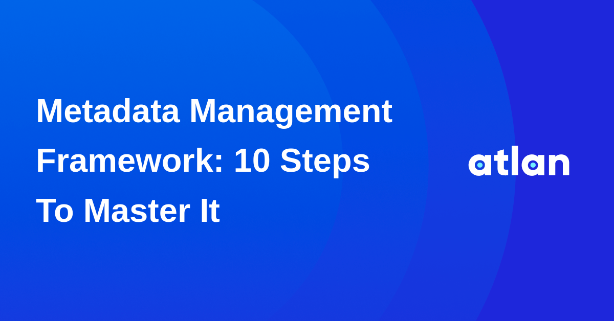 Metadata Management Framework: 10 Steps To Master It