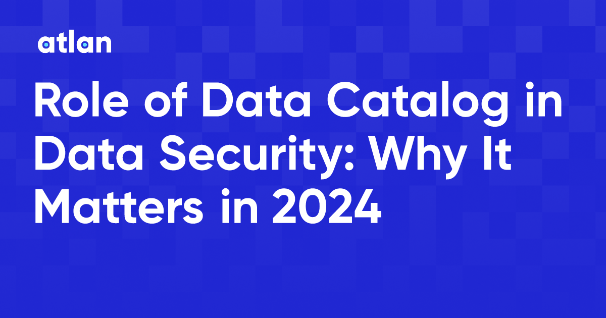 Role of Data Catalog in Data Security Why It Matters in 2024