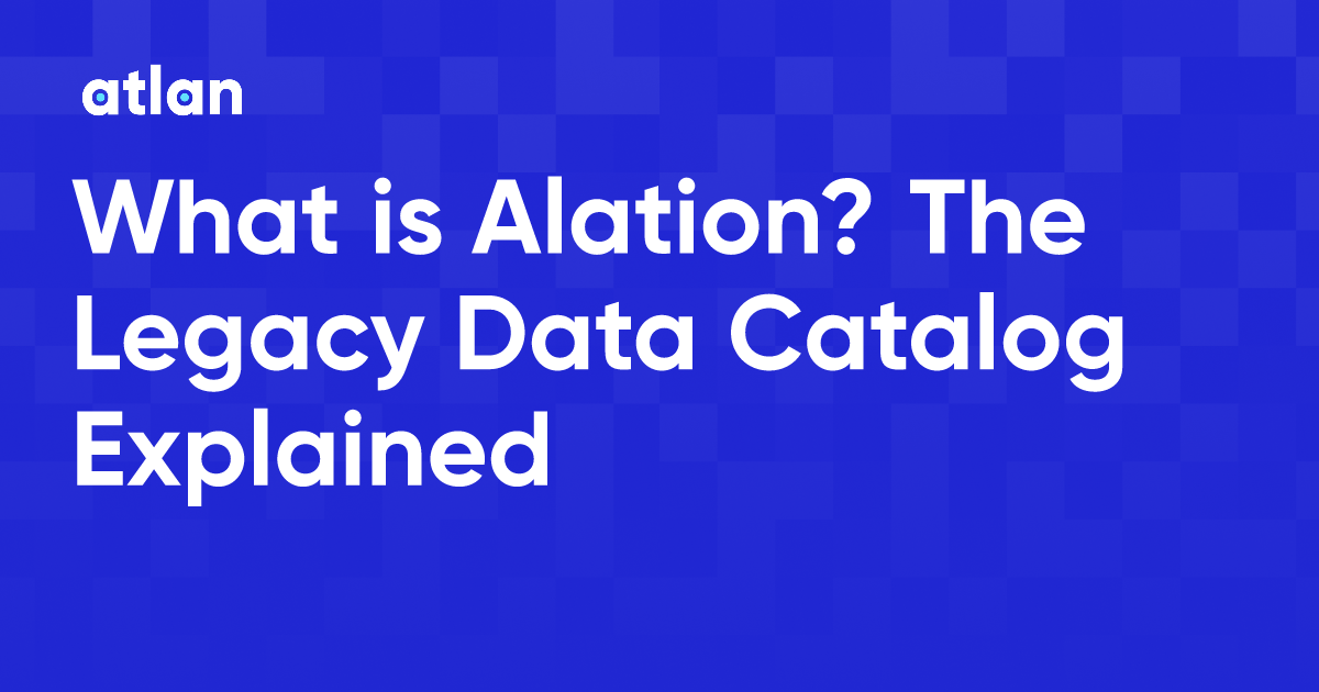 What is Alation? The Legacy Data Catalog Explained