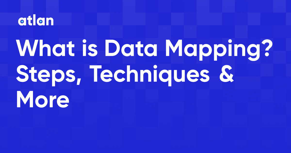 What Is Data Mapping? Steps, Techniques & More 