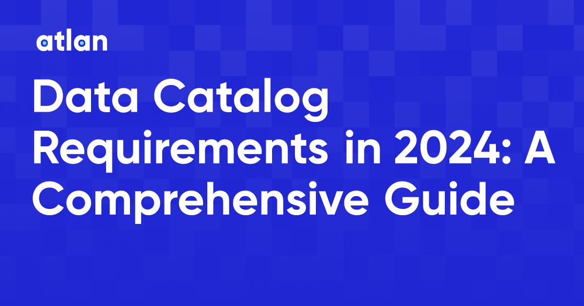 Data Catalog Requirements in 2024 A Comprehensive Guide