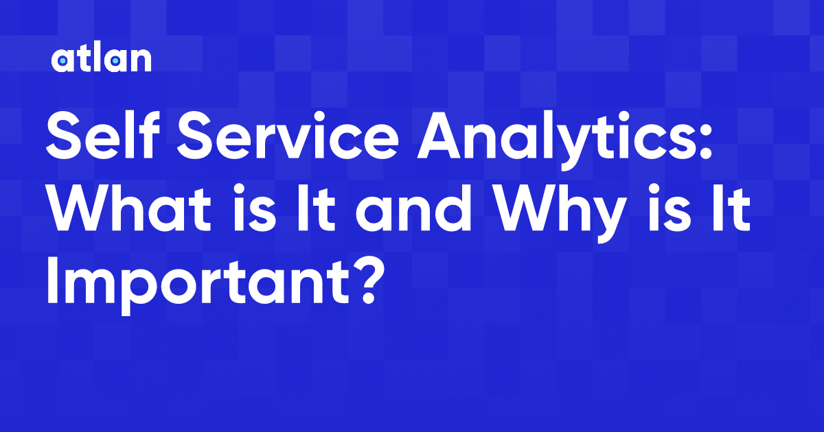 Self Service Analytics: What Is It And Why Is It Important?