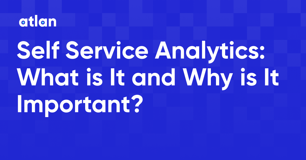 Self Service Analytics What Is It And Why Is It Important 